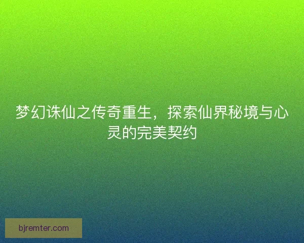 梦幻诛仙之传奇重生，探索仙界秘境与心灵的完美契约